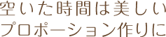 空いた時間は美しいプロポーション作りに