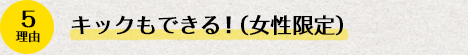 理由5、キックもできる（女性限定）
